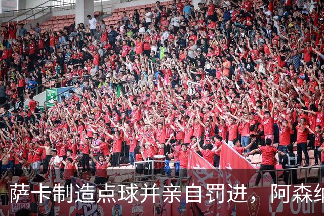 萨卡制造点球并亲自罚进，阿森纳取得两球领先