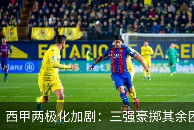西甲两极化加剧：三强豪掷其余困顿