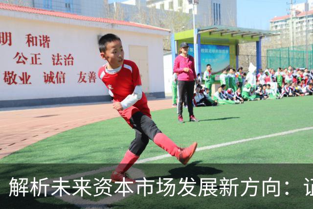 解析未来资本市场发展新方向：证监会六大举措