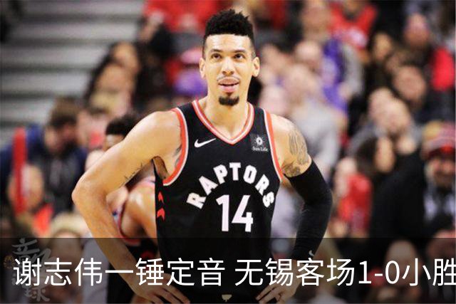 谢志伟一锤定音 无锡客场1-0小胜苏州