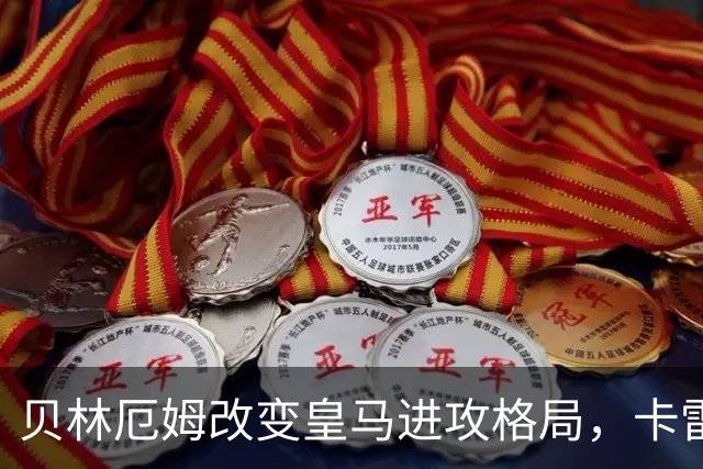 贝林厄姆改变皇马进攻格局，卡雷拉斯成首发隐患