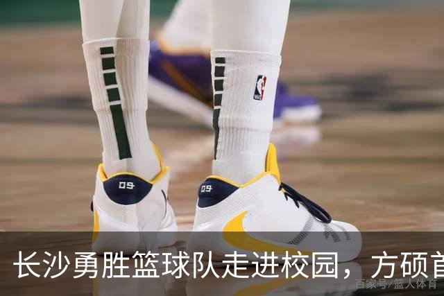 长沙勇胜篮球队走进校园，方硕首度亮相满载能量
