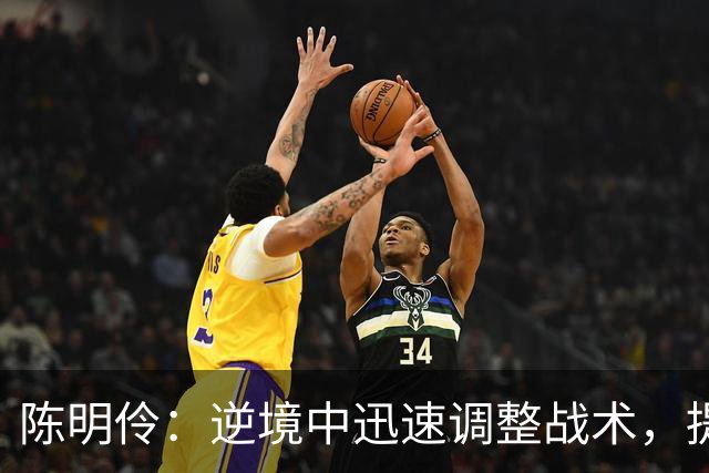 陈明伶：逆境中迅速调整战术，提升信心与技战术水平