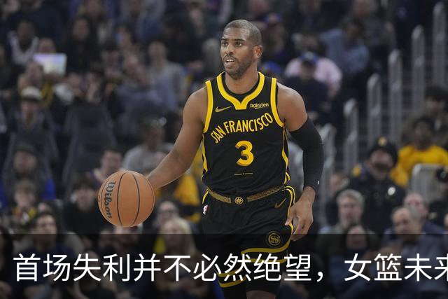 首场失利并不必然绝望，女篮未来有望反弹