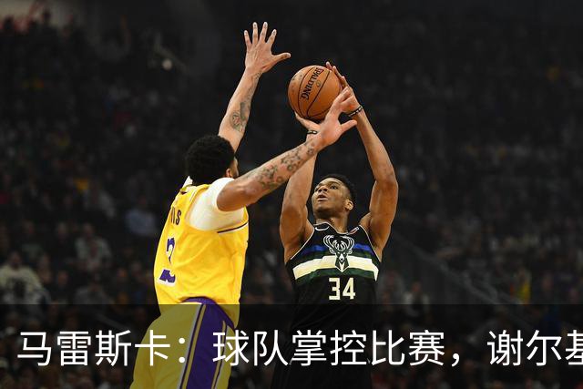 马雷斯卡：球队掌控比赛，谢尔基与福登各有亮点