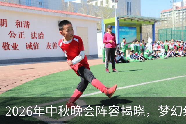 2026年中秋晚会阵容揭晓，梦幻组合再度登场！
