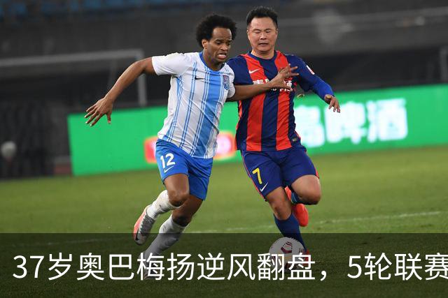 37岁奥巴梅扬逆风翻盘，5轮联赛进球续写传奇