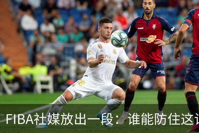 FIBA社媒放出一段：谁能防住这记双挡拆？