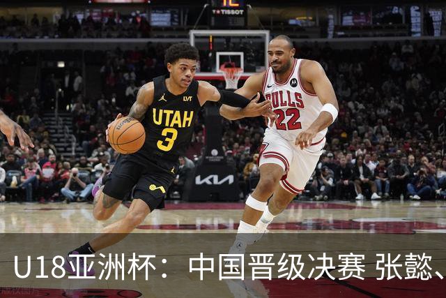 U18亚洲杯：中国晋级决赛 张懿、赵杰双双高效